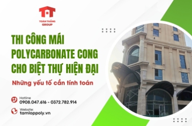 Thi công mái Polycarbonate cong cho biệt thự hiện đại: Những yếu tố cần tính toán