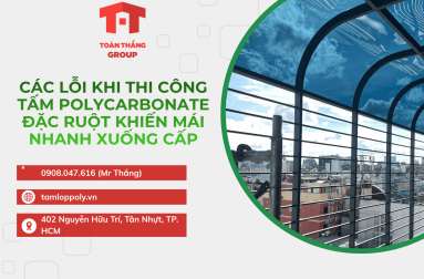 Các Lỗi Khi Thi Công Tấm Polycarbonate Đặc Ruột Khiến Mái Nhanh Xuống Cấp