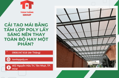 Cải Tạo Mái Bằng Tấm Lợp Poly Lấy Sáng Nên Thay Toàn Bộ Hay Một Phần? 