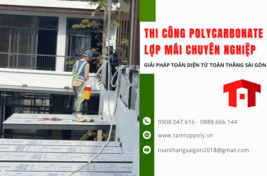 Giải pháp toàn diện từ Toàn Thắng Sài Gòn - Thi công polycarbonate lợp mái chuyên nghiệp