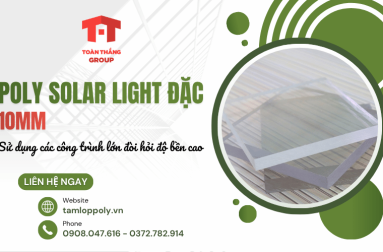 Poly Solar Light đặc 10mm, sử dụng cho các công trình lớn đòi hỏi độ bền cao