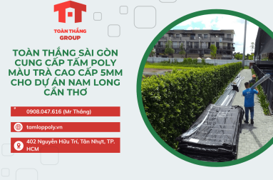 Toàn Thắng Sài Gòn Cung Cấp Tấm Poly Màu Trà Cao Cấp 5mm Cho Dự Án Nam Long Cần Thơ