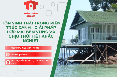 Tôn Sinh Thái Trong Kiến Trúc Xanh - Giải Pháp Lợp Mái Bền Vững Và Chịu Thời Tiết Khắc Nghiệt 