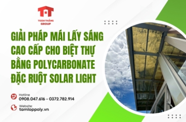 Giải pháp mái lấy sáng cao cấp cho biệt thự bằng Polycarbonate đặc ruột Solar Light